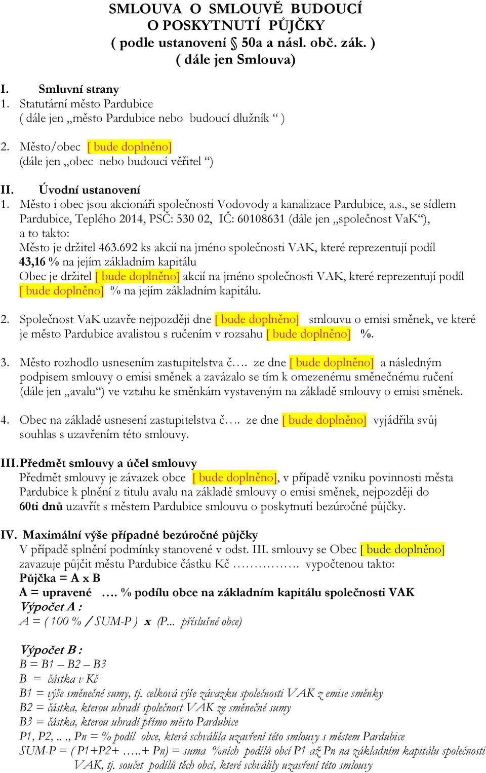 Město i obec jsou akcionáři společnosti Vodovody a kanalizace Pardubice, a.s., se sídlem Pardubice, Teplého 2014, PSČ: 530 02, IČ: 60108631 (dále jen společnost VaK ), a to takto: Město je držitel 463.