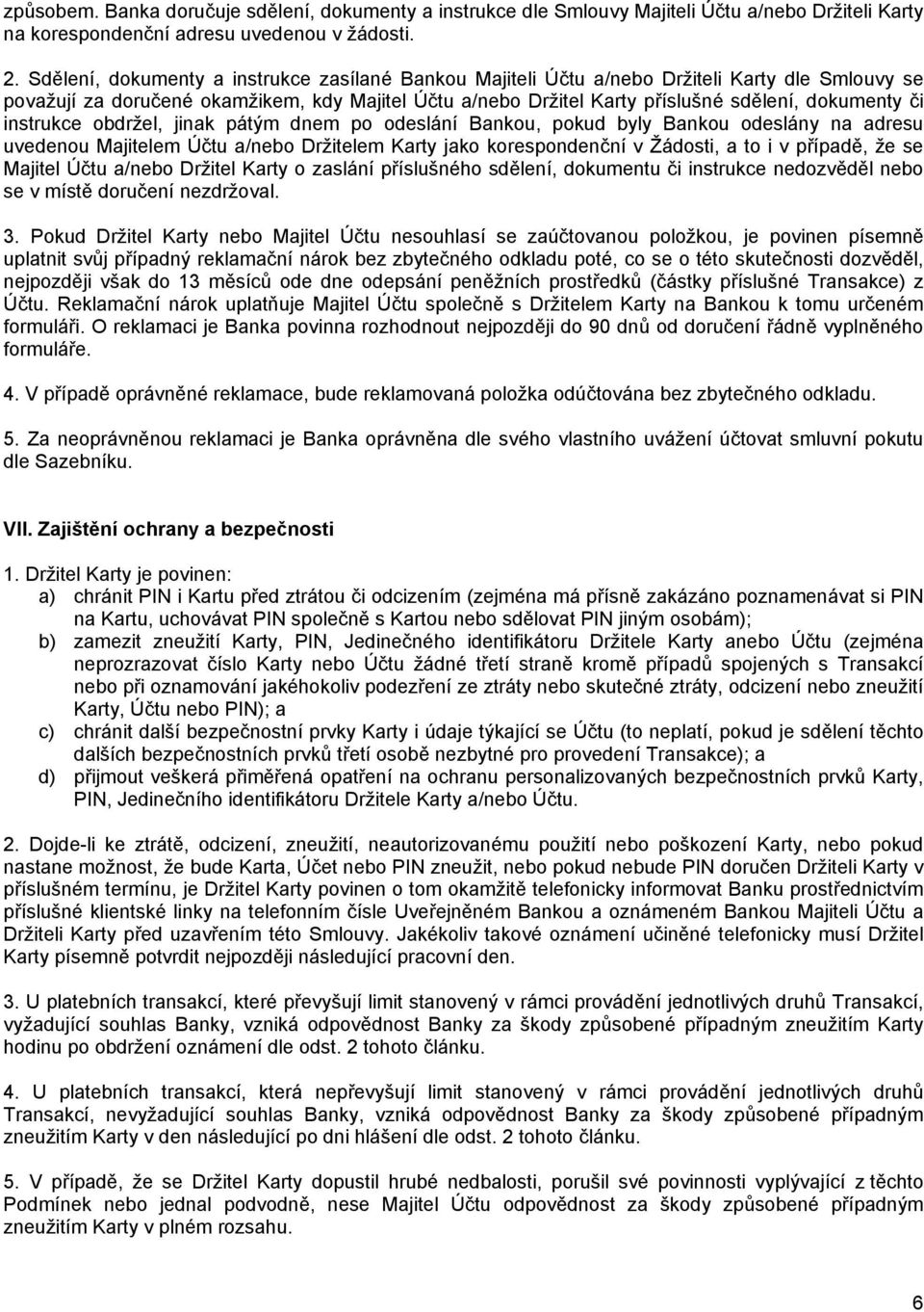 instrukce obdržel, jinak pátým dnem po odeslání Bankou, pokud byly Bankou odeslány na adresu uvedenou Majitelem Účtu a/nebo Držitelem Karty jako korespondenční v Žádosti, a to i v případě, že se