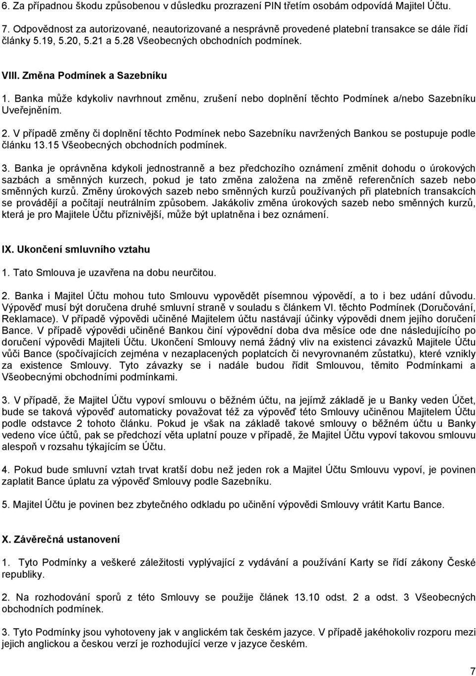 Banka může kdykoliv navrhnout změnu, zrušení nebo doplnění těchto Podmínek a/nebo Sazebníku Uveřejněním. 2.