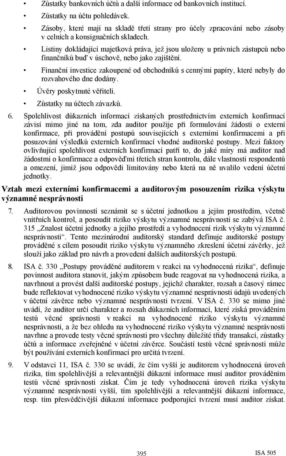 Listiny dokládající majetková práva, jež jsou uloženy u právních zástupců nebo finančníků buď v úschově, nebo jako zajištění.