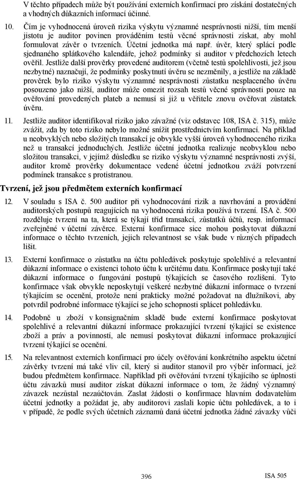 Účetní jednotka má např. úvěr, který splácí podle sjednaného splátkového kalendáře, jehož podmínky si auditor v předchozích letech ověřil.