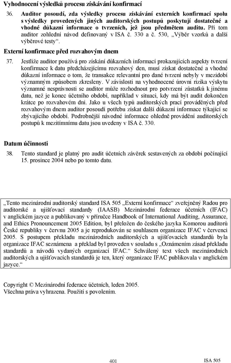 předmětem auditu. Při tom auditor zohlední návod definovaný v ISA č. 330 a č. 530, Výběr vzorků a další výběrové testy. Externí konfirmace před rozvahovým dnem 37.