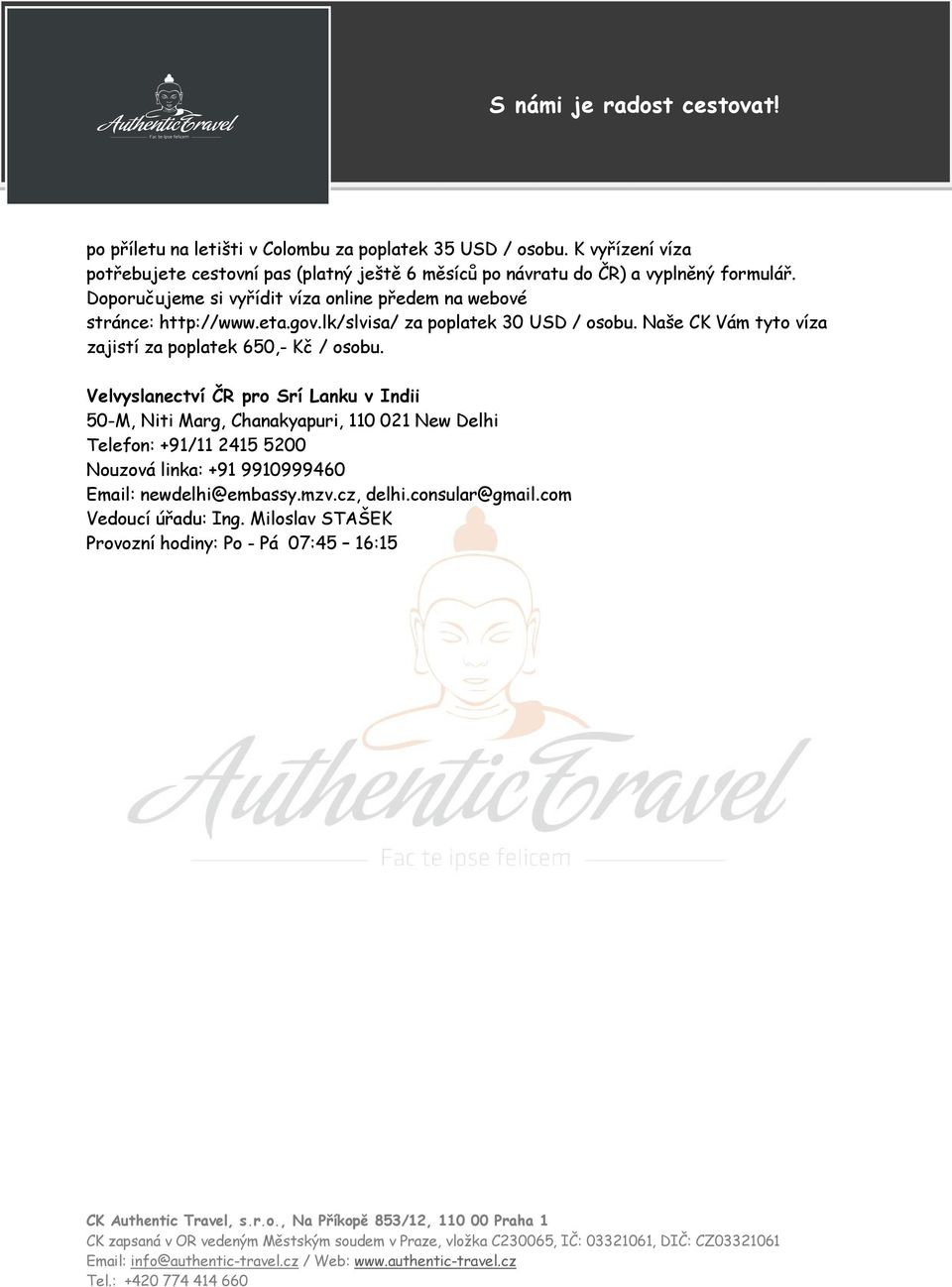 Doporučujeme si vyřídit víza online předem na webové stránce: http://www.eta.gov.lk/slvisa/ za poplatek 30 USD / osobu.