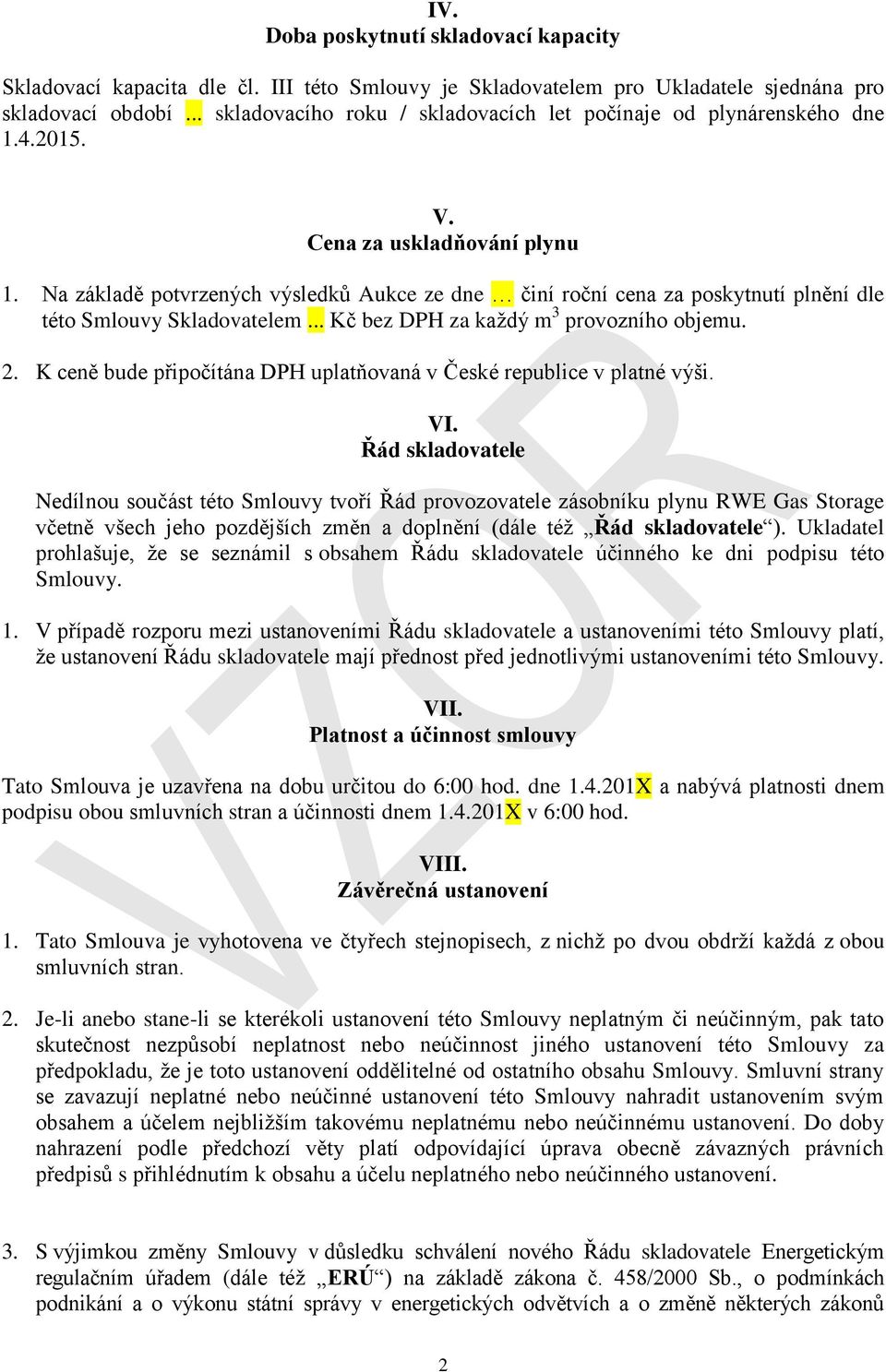 Na základě potvrzených výsledků Aukce ze dne činí roční cena za poskytnutí plnění dle této Smlouvy Skladovatelem... Kč bez DPH za každý m 3 provozního objemu. 2.