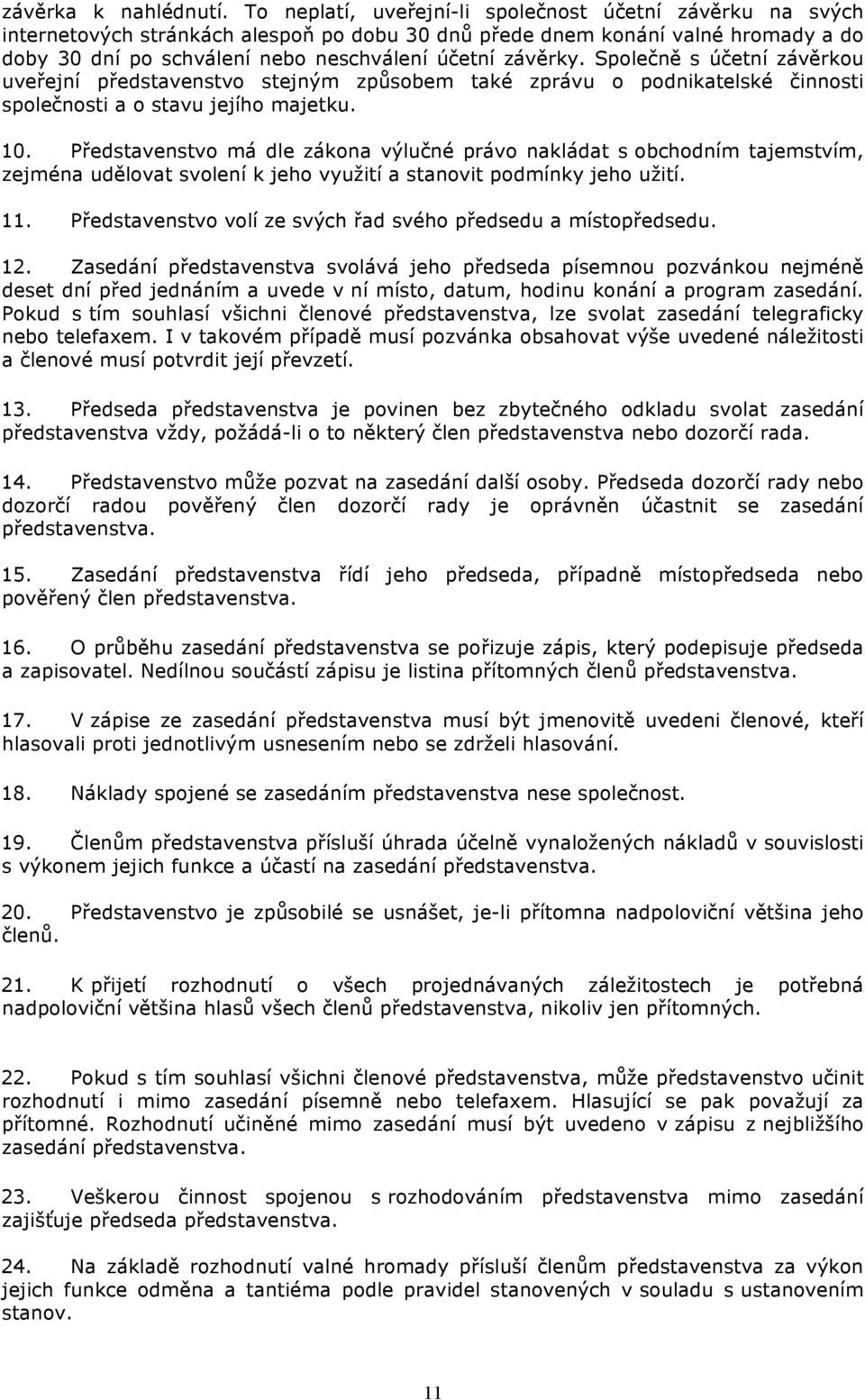 Společně s účetní závěrkou uveřejní představenstvo stejným způsobem také zprávu o podnikatelské činnosti společnosti a o stavu jejího majetku. 10.