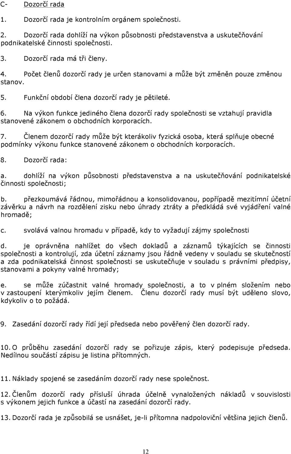 Na výkon funkce jediného člena dozorčí rady společnosti se vztahují pravidla stanovené zákonem o obchodních korporacích. 7.