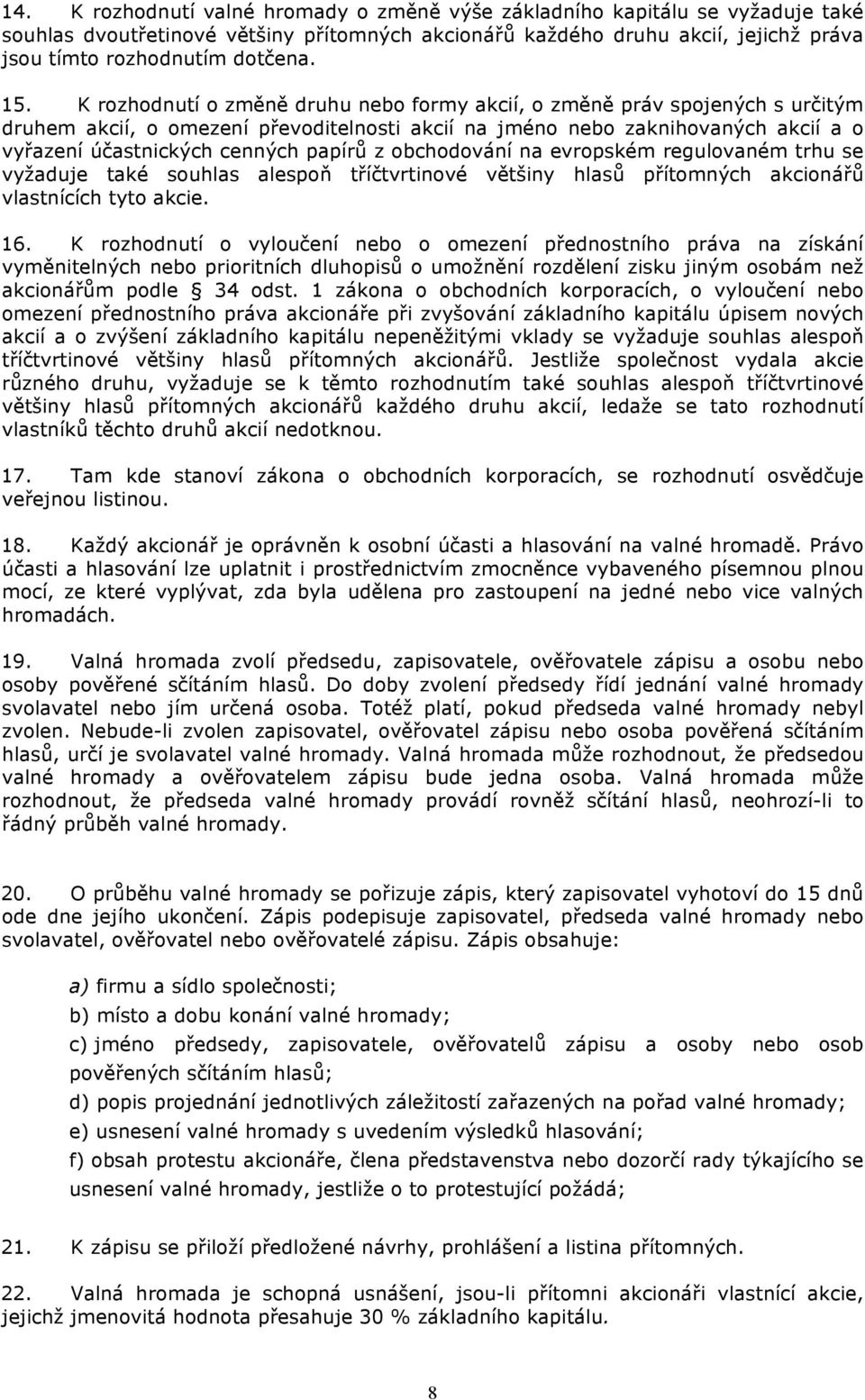 papírů z obchodování na evropském regulovaném trhu se vyžaduje také souhlas alespoň tříčtvrtinové většiny hlasů přítomných akcionářů vlastnících tyto akcie. 16.