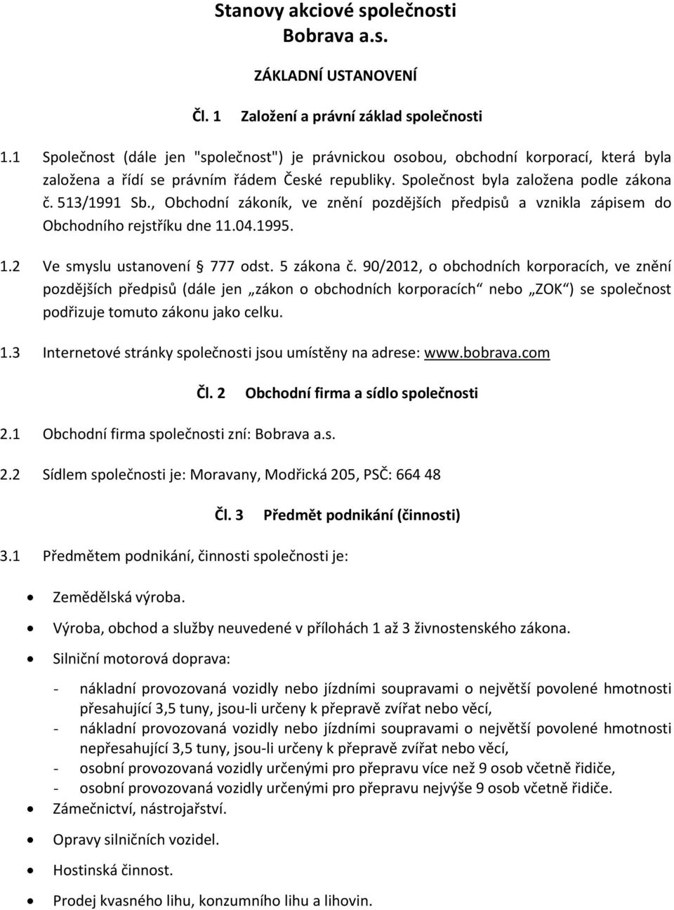 , Obchodní zákoník, ve znění pozdějších předpisů a vznikla zápisem do Obchodního rejstříku dne 11.04.1995. 1.2 Ve smyslu ustanovení 777 odst. 5 zákona č.