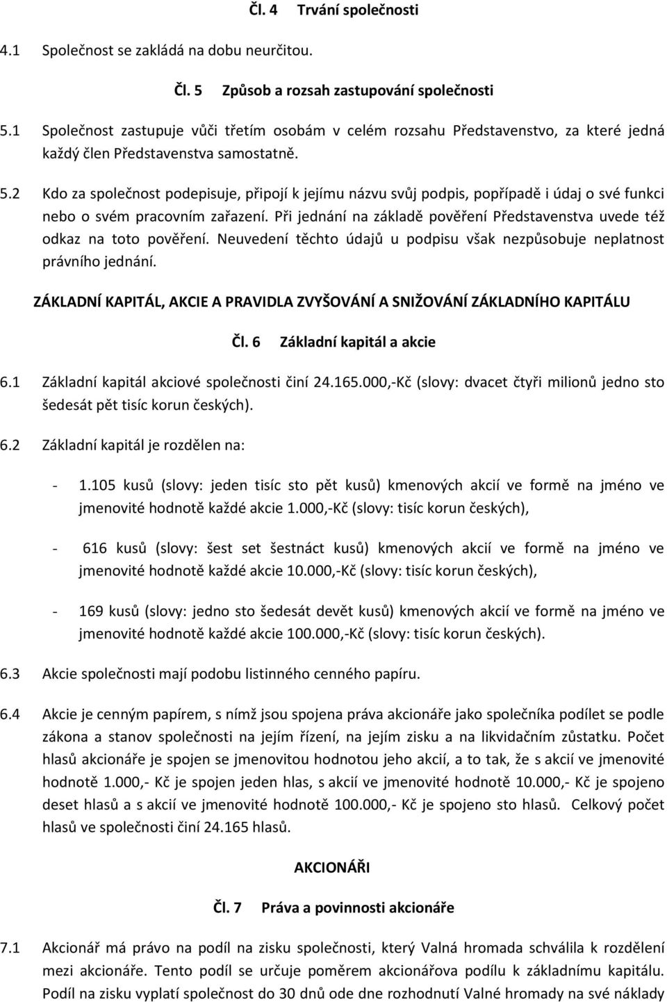 2 Kdo za společnost podepisuje, připojí k jejímu názvu svůj podpis, popřípadě i údaj o své funkci nebo o svém pracovním zařazení.