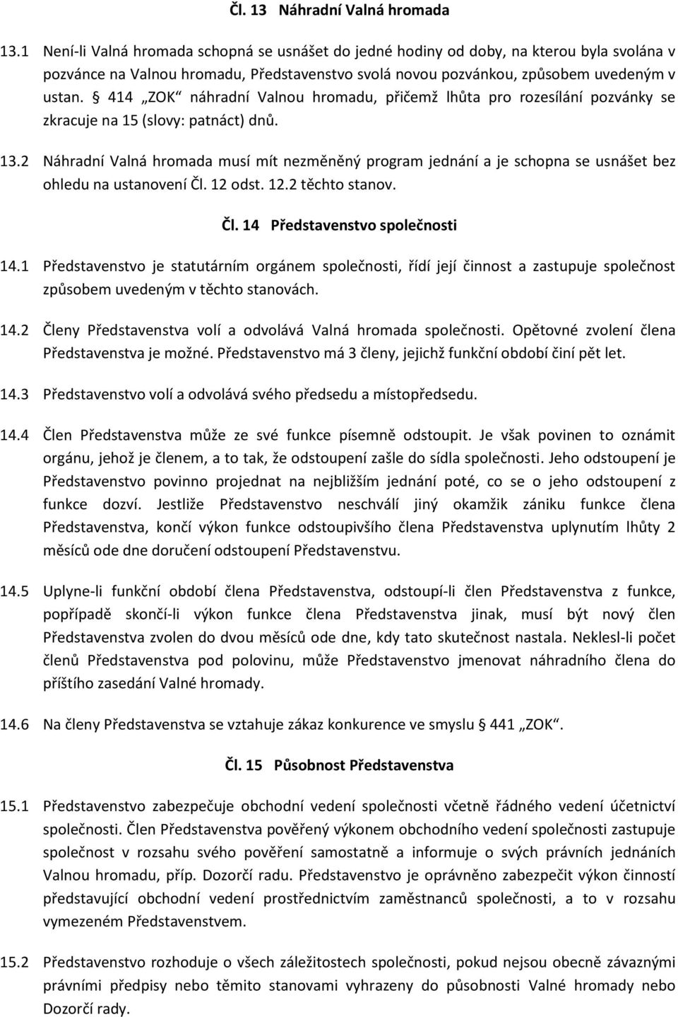 414 ZOK náhradní Valnou hromadu, přičemž lhůta pro rozesílání pozvánky se zkracuje na 15 (slovy: patnáct) dnů. 13.