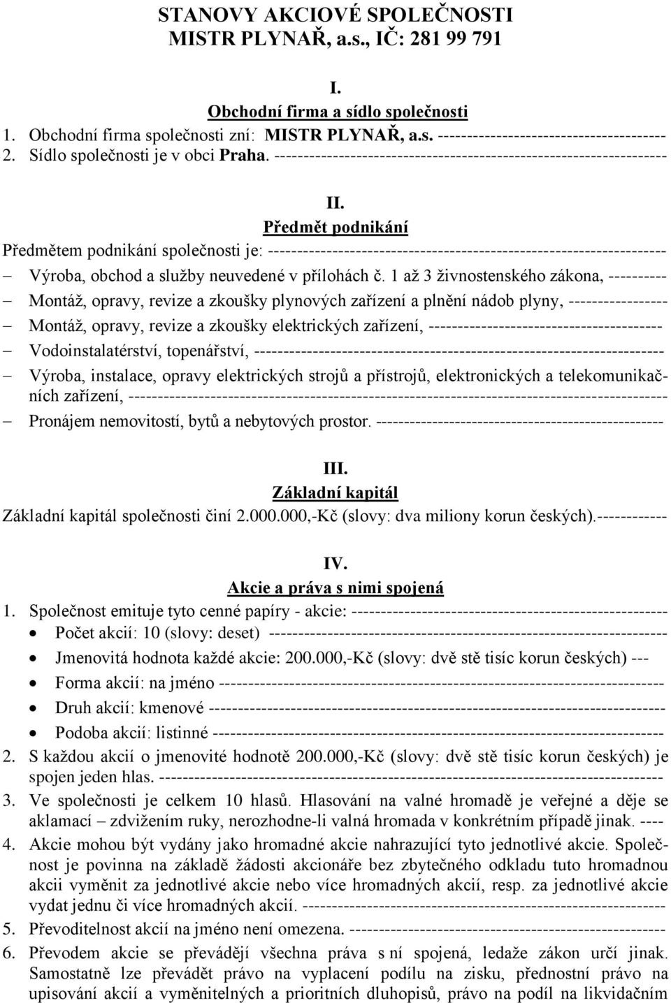 Předmět podnikání Předmětem podnikání společnosti je: -------------------------------------------------------------------- Výroba, obchod a služby neuvedené v přílohách č.