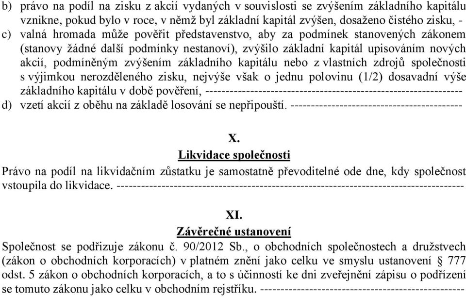 nebo z vlastních zdrojů společnosti s výjimkou nerozděleného zisku, nejvýše však o jednu polovinu (1/2) dosavadní výše základního kapitálu v době pověření,