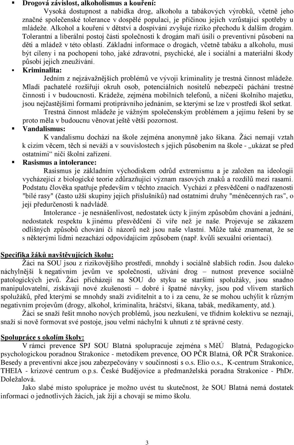 Tolerantní a liberální postoj části společnosti k drogám maří úsilí o preventivní působení na děti a mládež v této oblasti.