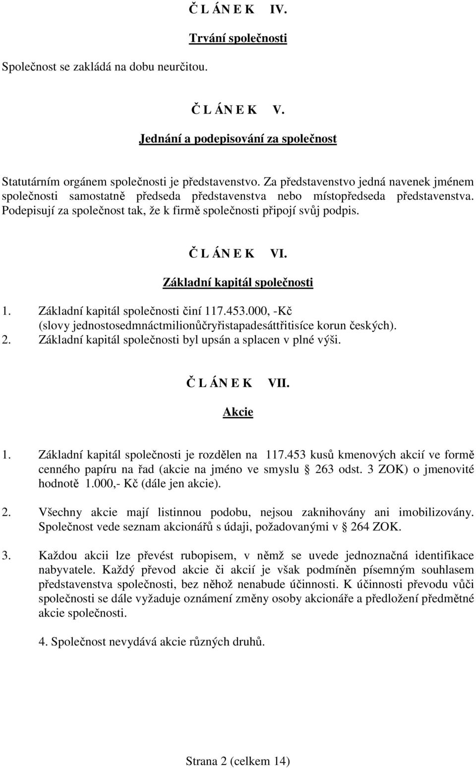 Č L ÁN E K VI. Základní kapitál společnosti 1. Základní kapitál společnosti činí 117.453.000, -Kč (slovy jednostosedmnáctmilionůčryřistapadesáttřitisíce korun českých). 2.