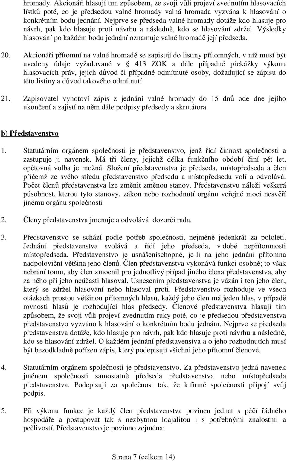 Výsledky hlasování po každém bodu jednání oznamuje valné hromadě její předseda. 20.