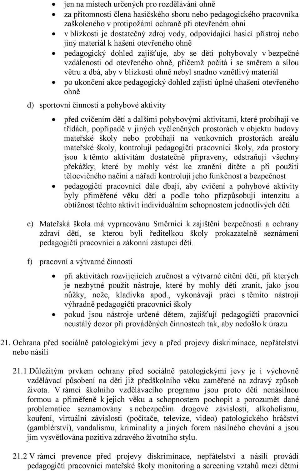 směrem a sílou větru a dbá, aby v blízkosti ohně nebyl snadno vznětlivý materiál po ukončení akce pedagogický dohled zajistí úplné uhašení otevřeného ohně d) sportovní činnosti a pohybové aktivity