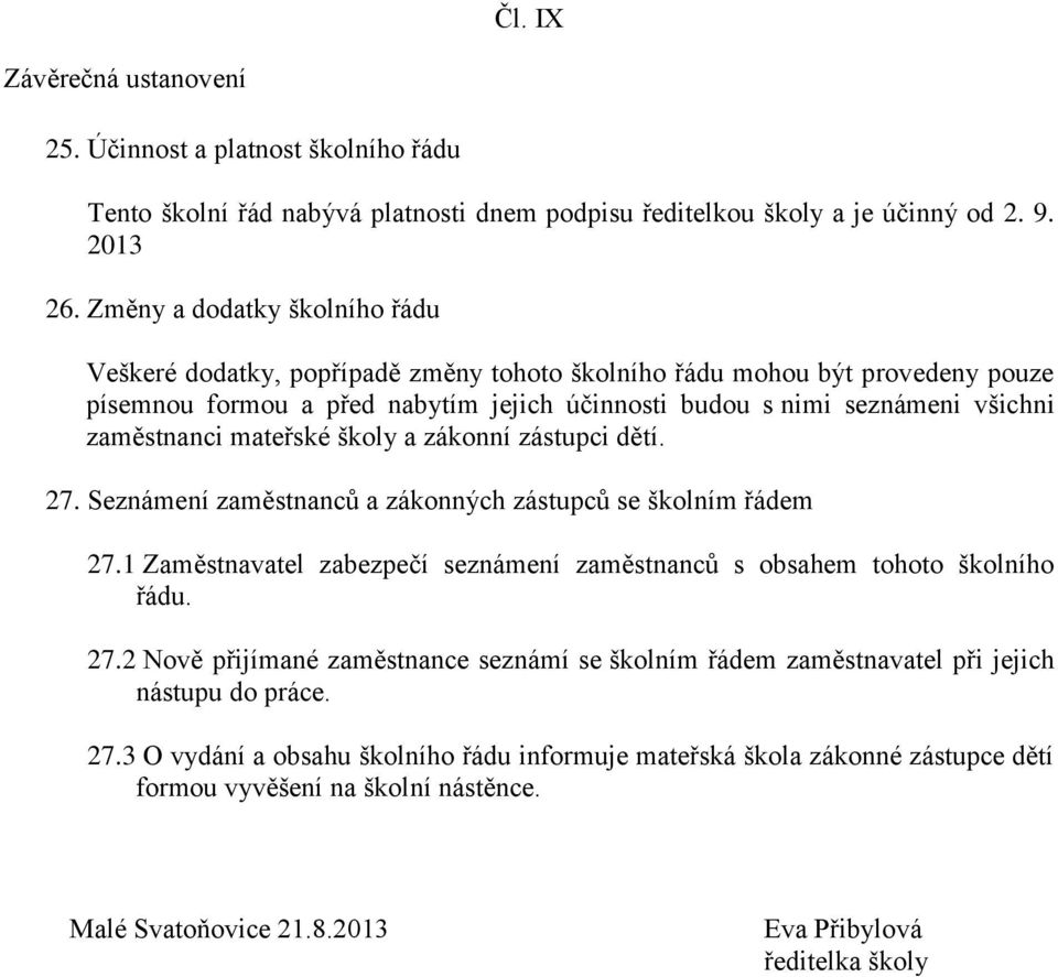 zaměstnanci mateřské školy a zákonní zástupci dětí. 27. Seznámení zaměstnanců a zákonných zástupců se školním řádem 27.1 Zaměstnavatel zabezpečí seznámení zaměstnanců s obsahem tohoto školního řádu.