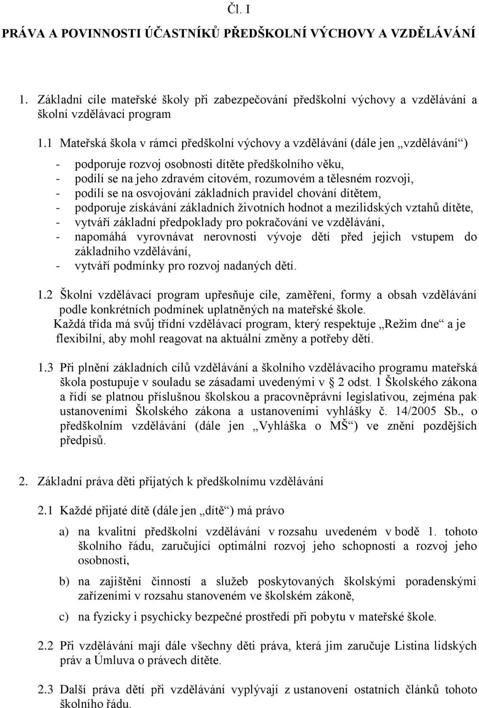 rozvoji, - podílí se na osvojování základních pravidel chování dítětem, - podporuje získávání základních životních hodnot a mezilidských vztahů dítěte, - vytváří základní předpoklady pro pokračování