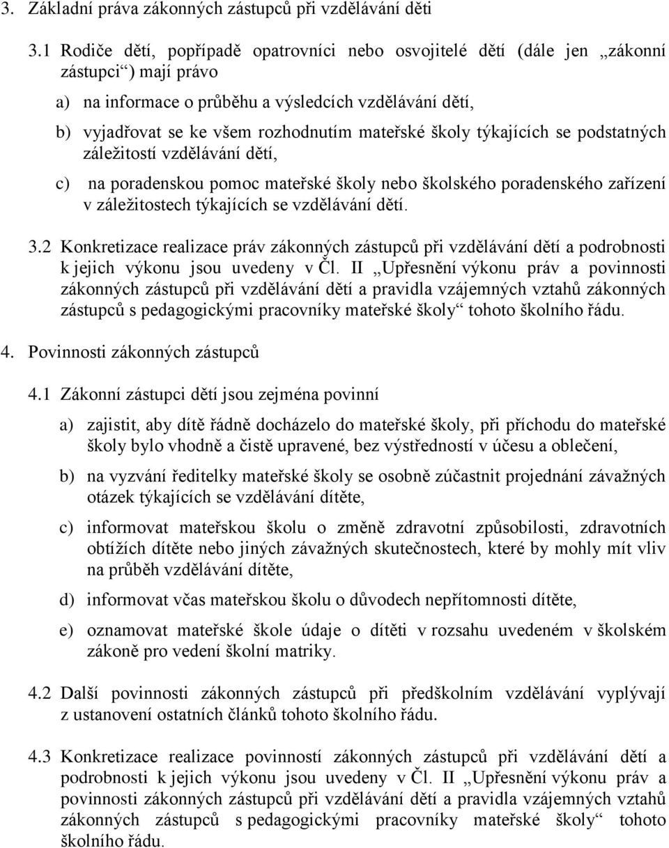 školy týkajících se podstatných záležitostí vzdělávání dětí, c) na poradenskou pomoc mateřské školy nebo školského poradenského zařízení v záležitostech týkajících se vzdělávání dětí. 3.