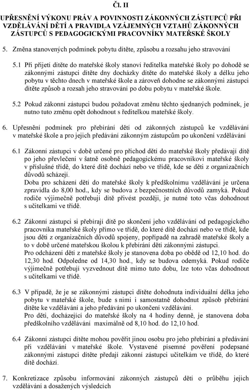 1 Při přijetí dítěte do mateřské školy stanoví ředitelka mateřské školy po dohodě se zákonnými zástupci dítěte dny docházky dítěte do mateřské školy a délku jeho pobytu v těchto dnech v mateřské