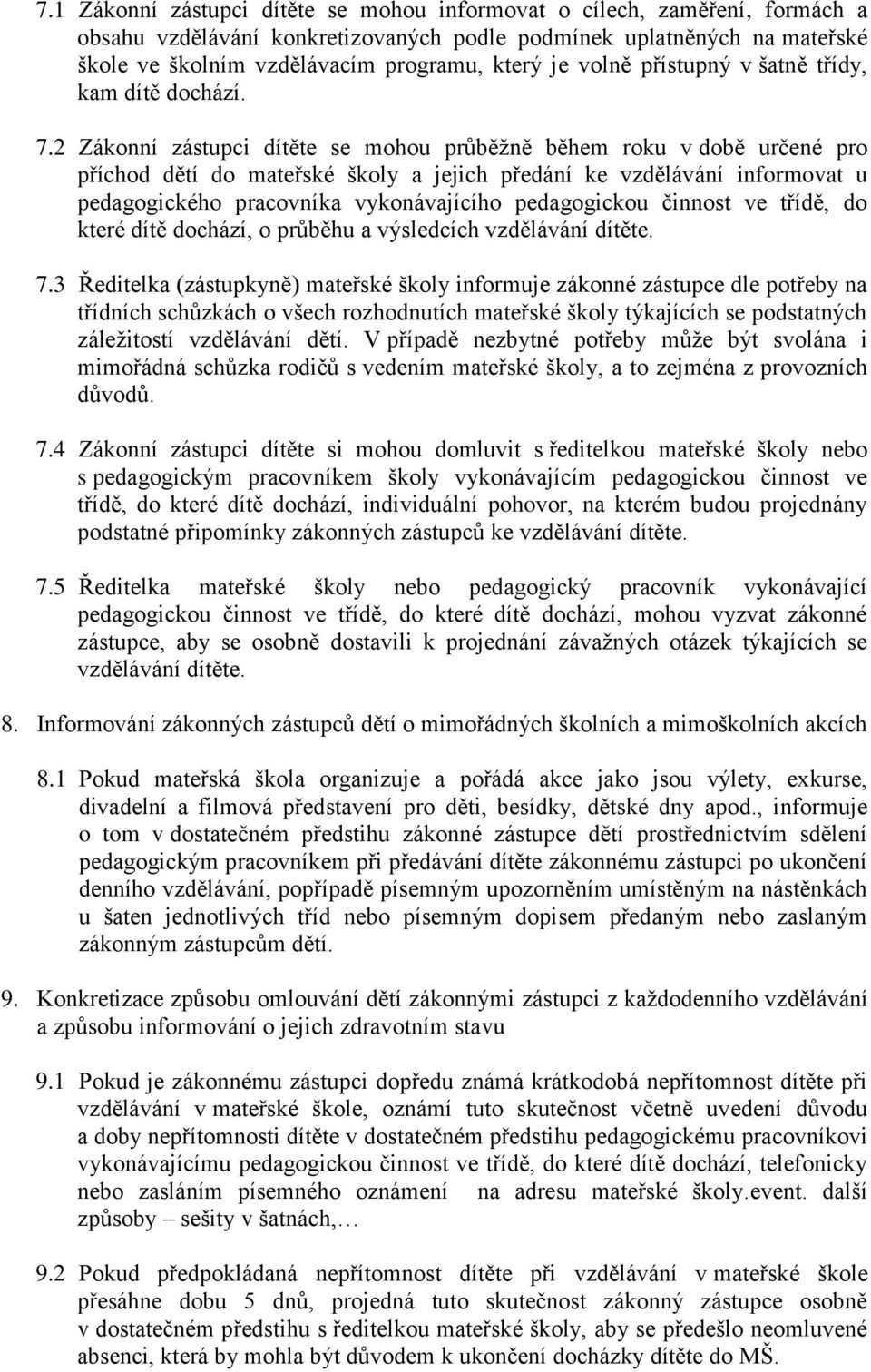 2 Zákonní zástupci dítěte se mohou průběžně během roku v době určené pro příchod dětí do mateřské školy a jejich předání ke vzdělávání informovat u pedagogického pracovníka vykonávajícího