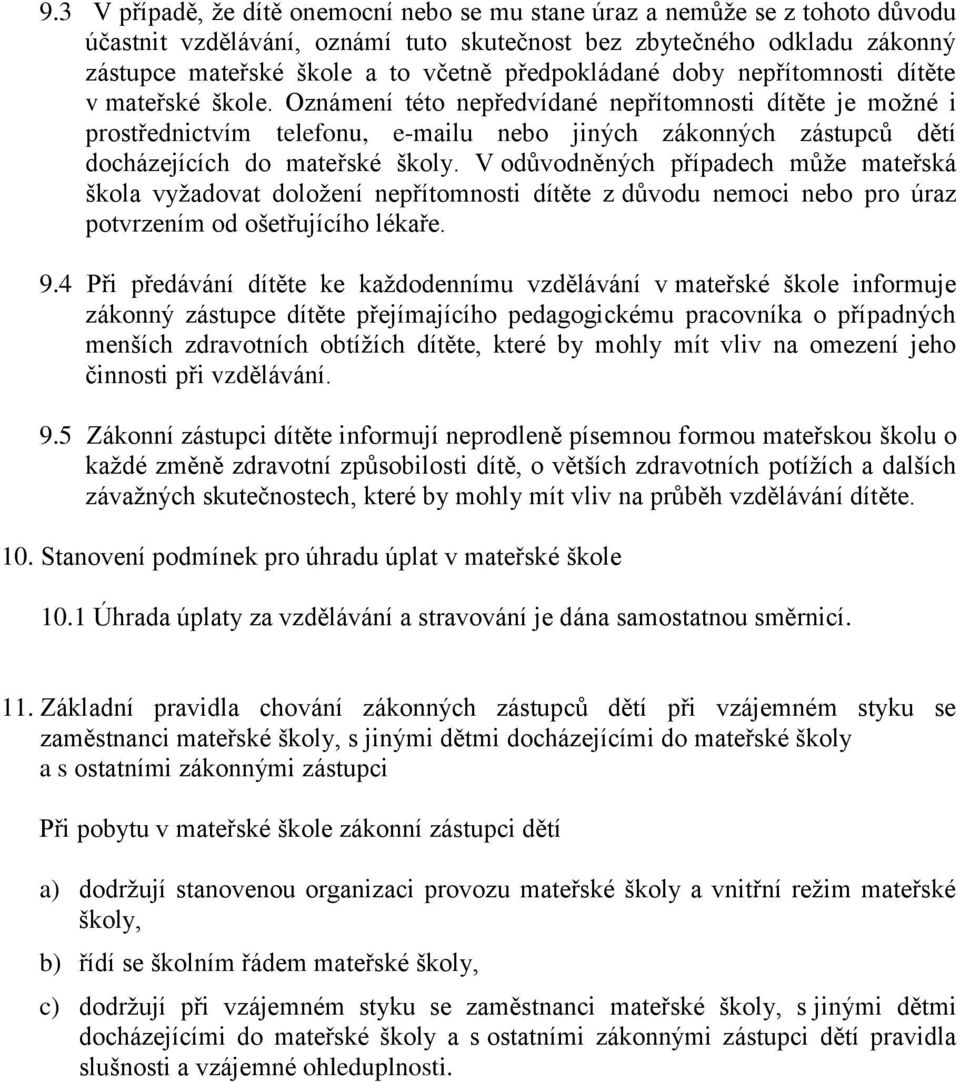 Oznámení této nepředvídané nepřítomnosti dítěte je možné i prostřednictvím telefonu, e-mailu nebo jiných zákonných zástupců dětí docházejících do mateřské školy.