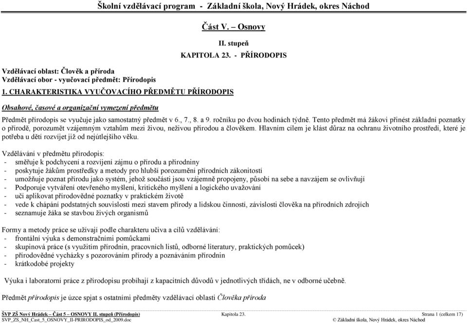 - PŘÍRODOPIS Předmět přírodopis se vyučuje jako samostatný předmět v 6., 7., 8. a 9. ročníku po dvou hodinách týdně.