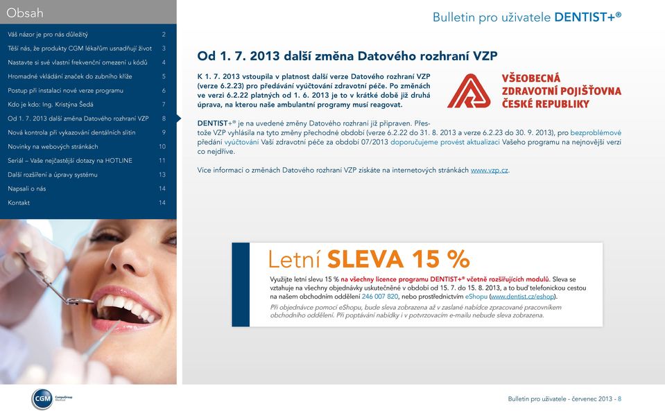 Přestože VZP vyhlásila na tyto změny přechodné období (verze 6.2.22 do 31. 8. 2013 a verze 6.2.23 do 30. 9.