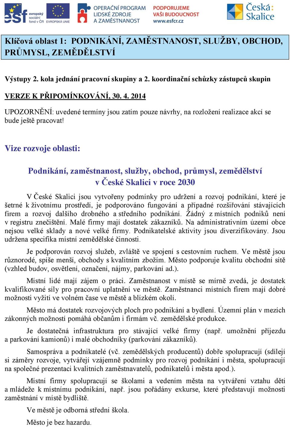 Vize rozvoje oblasti: Podnikání, zaměstnanost, služby, obchod, průmysl, zemědělství v České Skalici v roce 2030 V České Skalici jsou vytvořeny podmínky pro udržení a rozvoj podnikání, které je šetrné