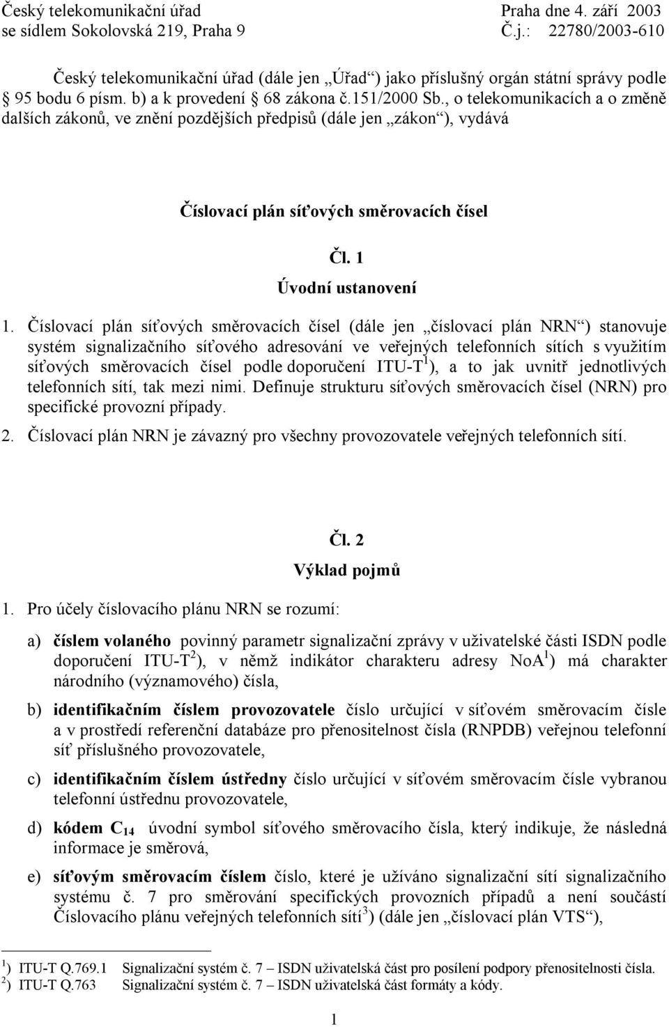 , o telekomunikacích a o změně dalších zákonů, ve znění pozdějších předpisů (dále jen zákon ), vydává Číslovací plán síťových směrovacích čísel Čl. 1 Úvodní ustanovení 1.