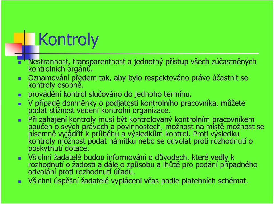 Při zahájení kontroly musí být kontrolovaný kontrolním pracovníkem poučen o svých právech a povinnostech, možnost na místě možnost se písemně vyjádřit k průběhu a výsledkům kontrol.
