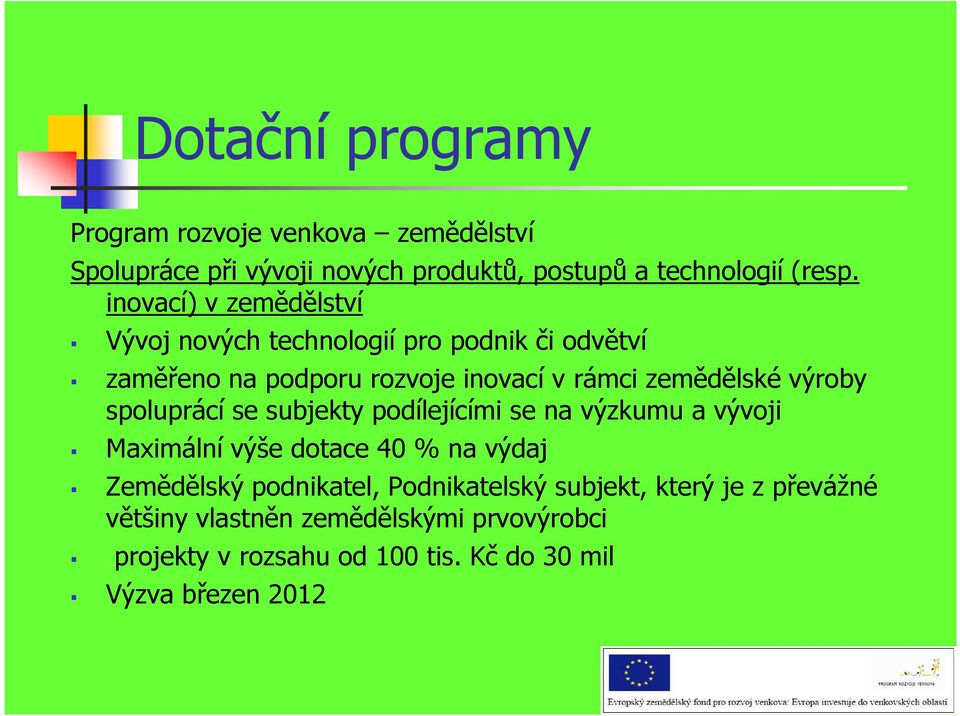 výroby spoluprácí se subjekty podílejícími se na výzkumu a vývoji Maximální výše dotace 40 % na výdaj Zemědělský podnikatel,