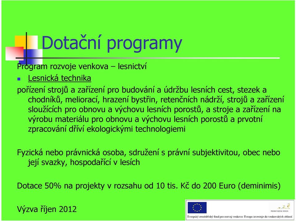 výrobu materiálu pro obnovu a výchovu lesních porostů a prvotní zpracování dříví ekologickými technologiemi Fyzická nebo právnická osoba, sdružení