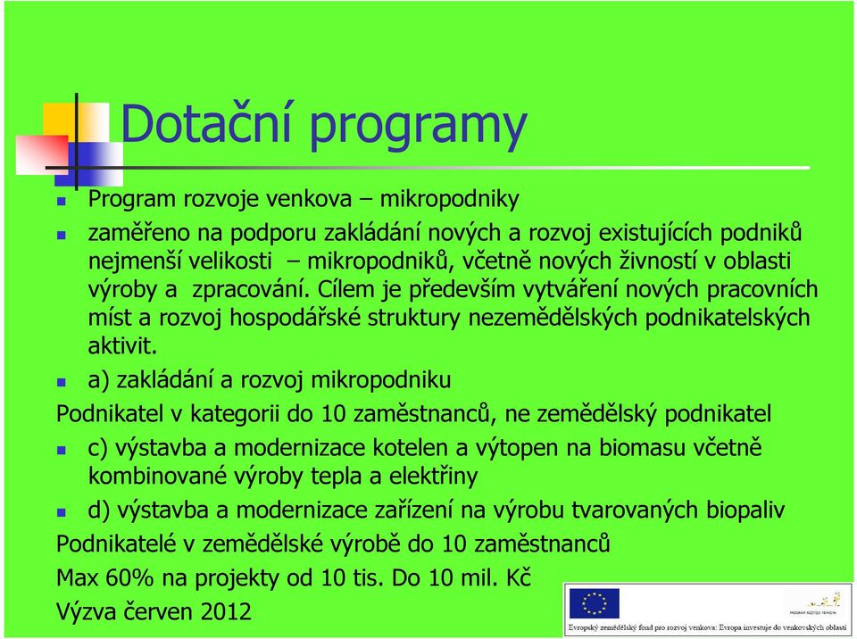 a) zakládání a rozvoj mikropodniku Podnikatel v kategorii do 10 zaměstnanců, ne zemědělský podnikatel c) výstavba a modernizace kotelen a výtopen na biomasu včetně kombinované