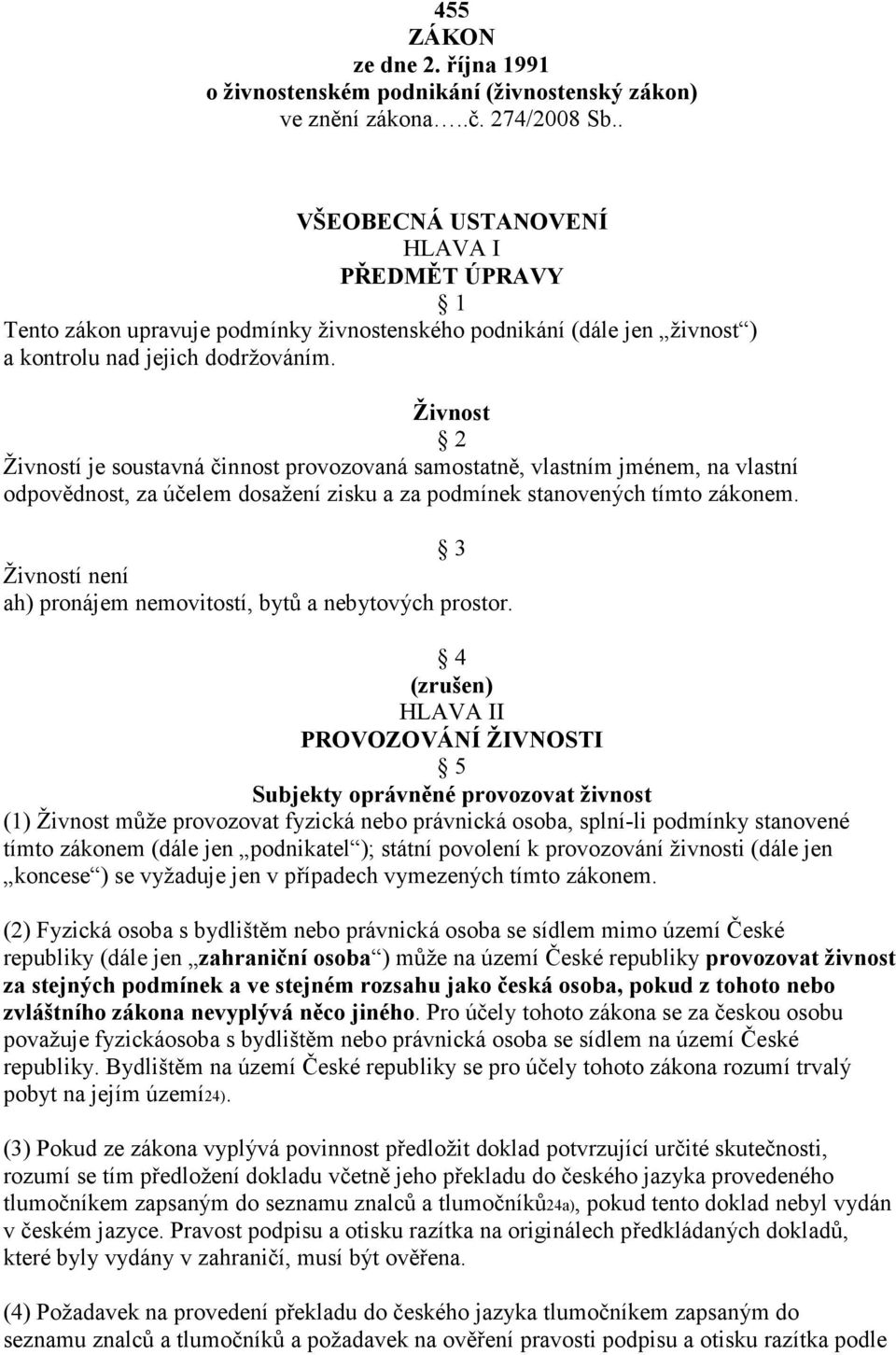 Živnost 2 Živností je soustavná činnost provozovaná samostatně, vlastním jménem, na vlastní odpovědnost, za účelem dosažení zisku a za podmínek stanovených tímto zákonem.