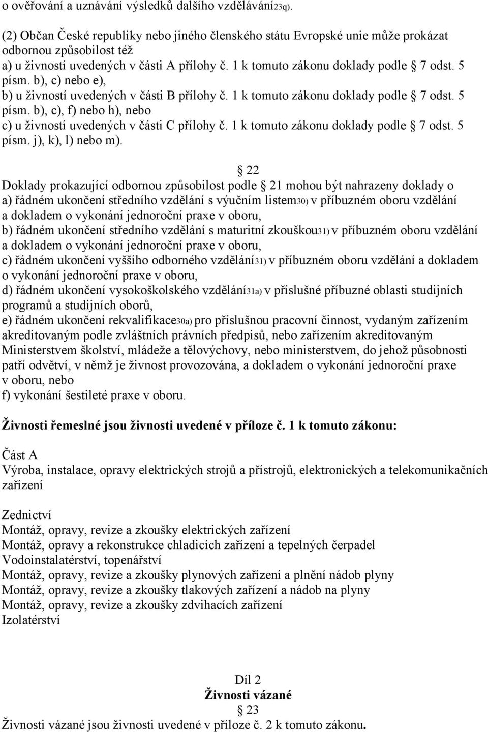 b), c) nebo e), b) u živností uvedených v části B přílohy č. 1 k tomuto zákonu doklady podle 7 odst. 5 písm. b), c), f) nebo h), nebo c) u živností uvedených v části C přílohy č.