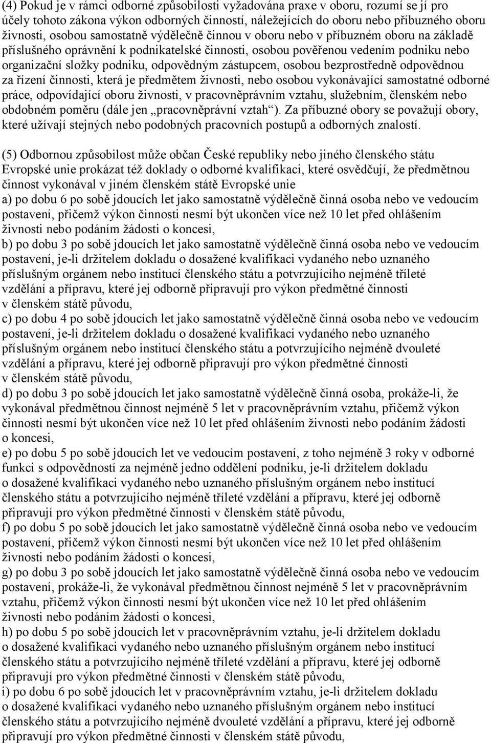 zástupcem, osobou bezprostředně odpovědnou za řízení činnosti, která je předmětem živnosti, nebo osobou vykonávající samostatné odborné práce, odpovídající oboru živnosti, v pracovněprávním vztahu,