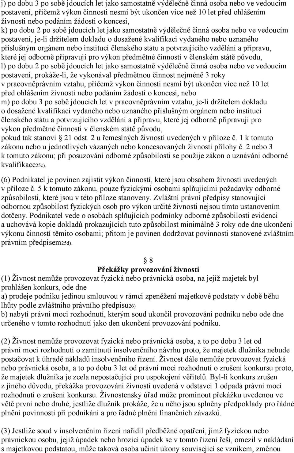 orgánem nebo institucí členského státu a potvrzujícího vzdělání a přípravu, které jej odborně připravují pro výkon předmětné činnosti v členském státě původu, l) po dobu 2 po sobě jdoucích let jako