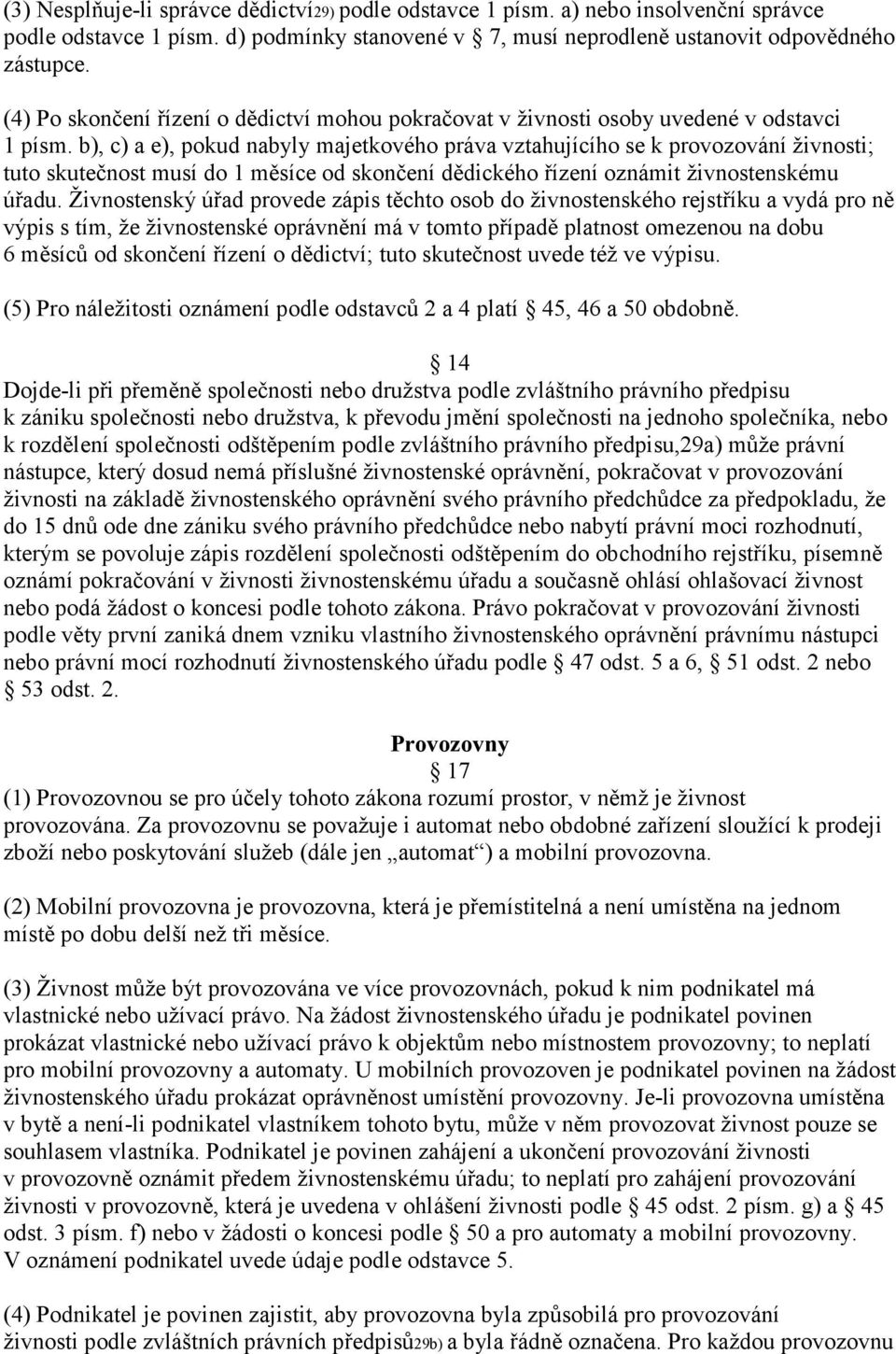 b), c) a e), pokud nabyly majetkového práva vztahujícího se k provozování živnosti; tuto skutečnost musí do 1 měsíce od skončení dědického řízení oznámit živnostenskému úřadu.