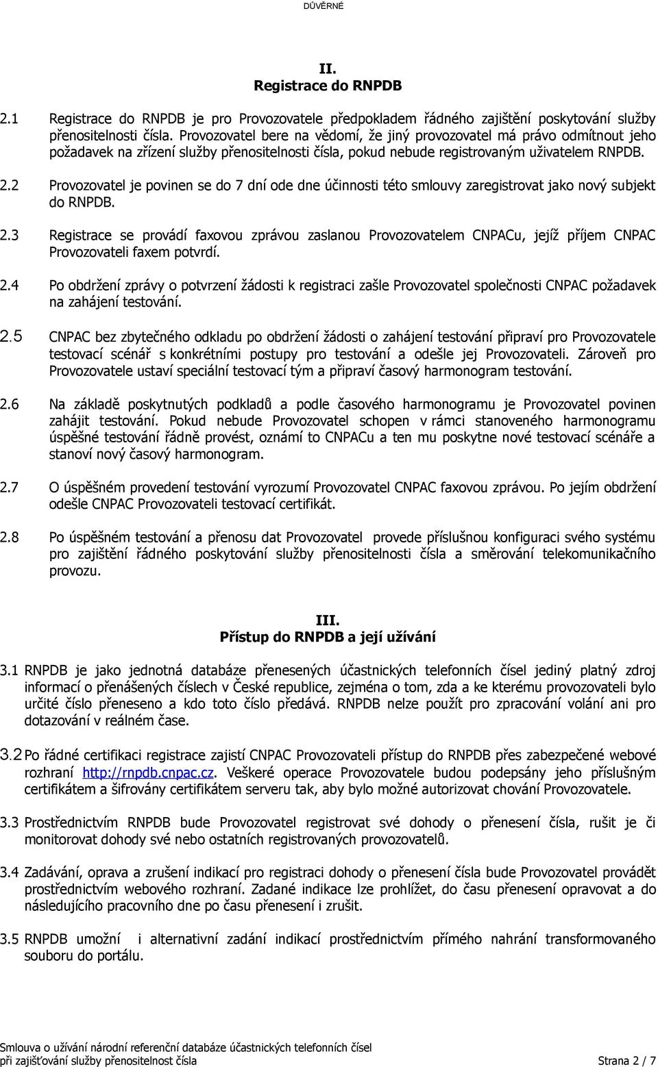 2 Provozovatel je povinen se do 7 dní ode dne účinnosti této smlouvy zaregistrovat jako nový subjekt do RNPDB. 2.