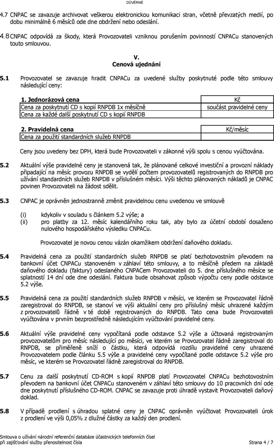 1 Provozovatel se zavazuje hradit CNPACu za uvedené služby poskytnuté podle této smlouvy následující ceny: 1.