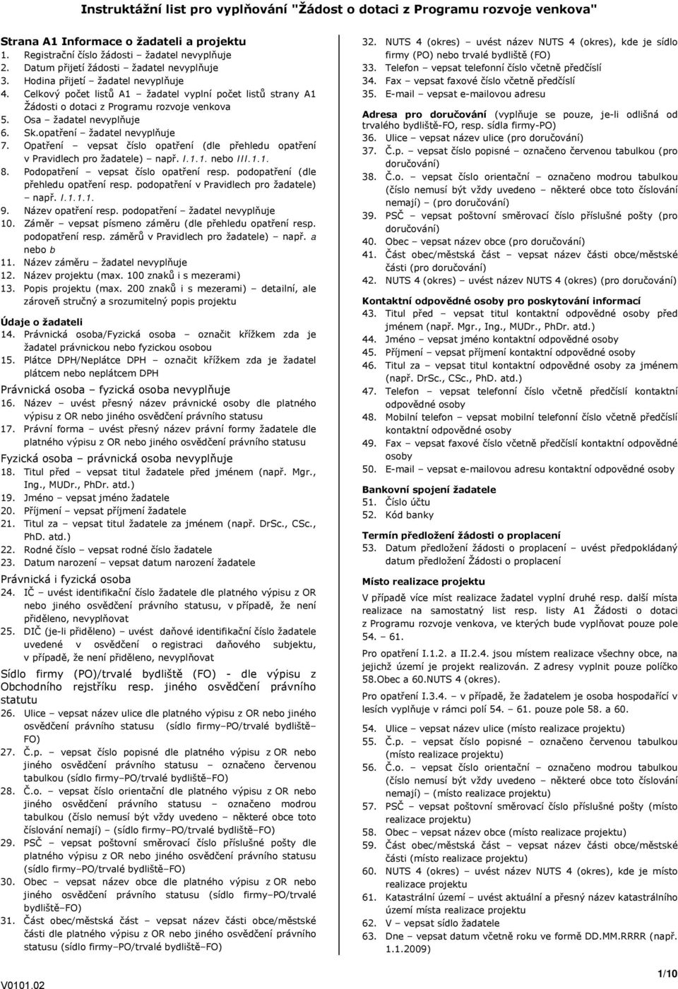 Opatření vepsat číslo opatření (dle přehledu opatření v Pravidlech pro žadatele) např. I.1.1. nebo III.1.1. 8. Podopatření vepsat číslo opatření resp. podopatření (dle přehledu opatření resp.