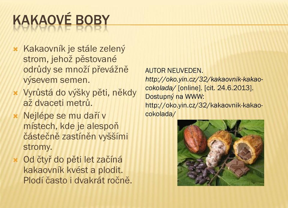 Nejlépe se mu daří v místech, kde je alespoň částečně zastíněn vyššími stromy.