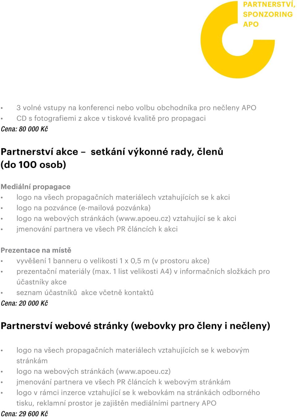 cz) vztahující se k akci jmenování partnera ve všech PR článcích k akci Prezentace na místě vyvěšení 1 banneru o velikosti 1 x 0,5 m (v prostoru akce) prezentační materiály (max.