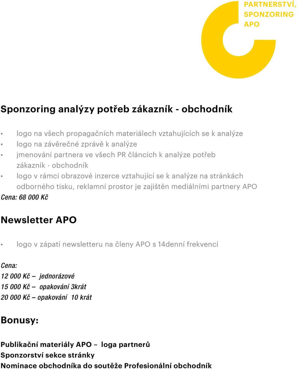 prostor je zajištěn mediálními partnery Cena: 68 000 Kč Newsletter logo v zápatí newsletteru na členy s 14denní frekvencí Cena: 12 000 Kč jednorázové 15 000 Kč