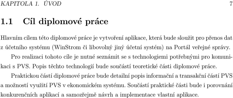 účetní systém) na Portál veřejné správy. Pro realizaci tohoto cíle je nutné seznámit se s technologiemi potřebnými pro komunikaci s PVS.