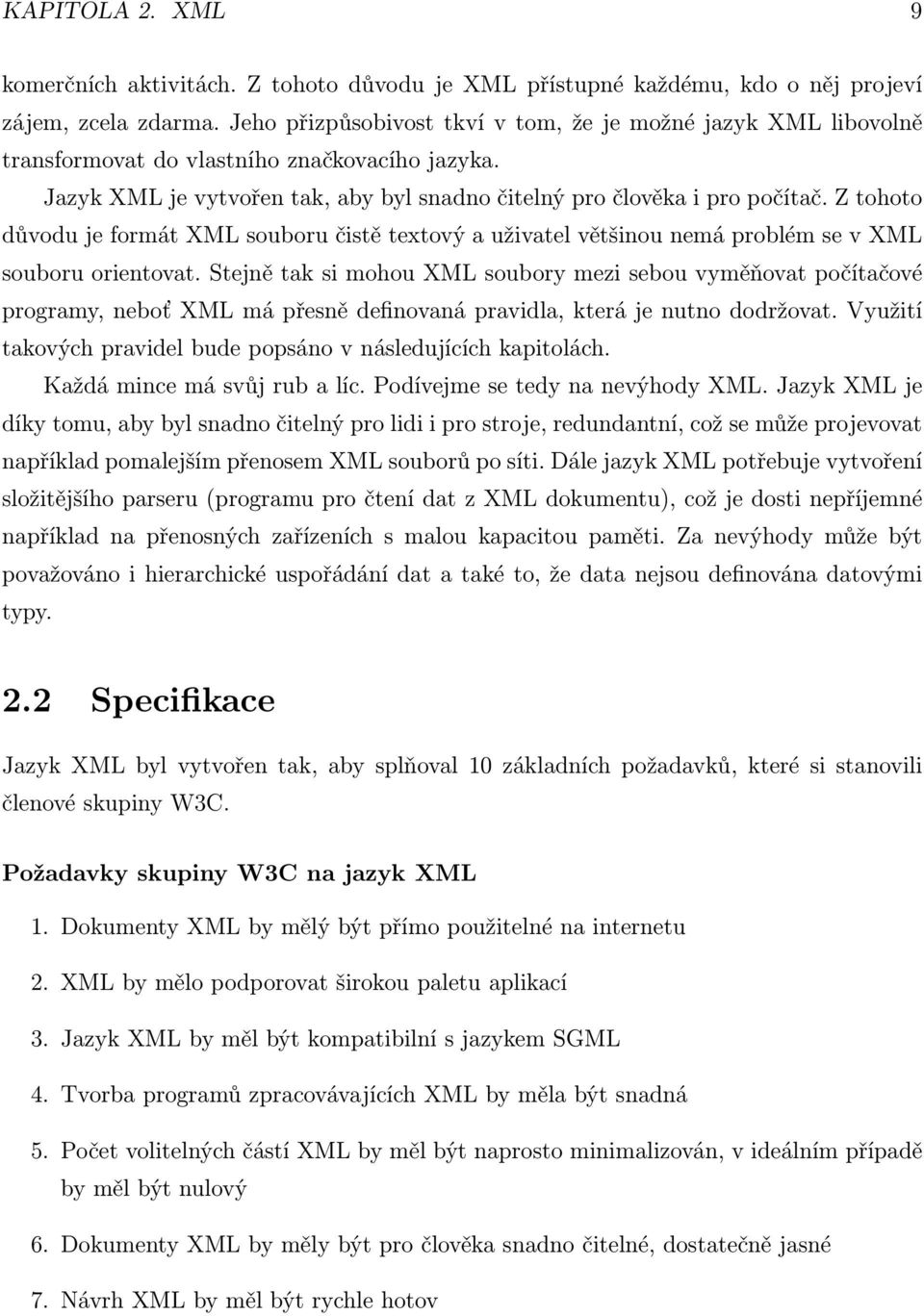 Z tohoto důvodu je formát XML souboru čistě textový a uživatel většinou nemá problém se v XML souboru orientovat.