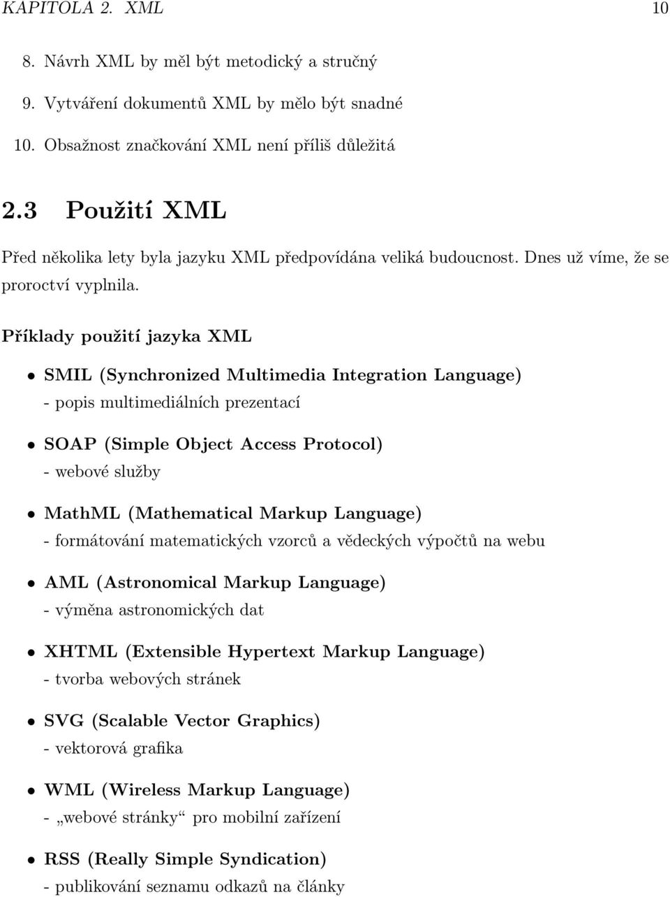 Příklady použití jazyka XML SMIL (Synchronized Multimedia Integration Language) - popis multimediálních prezentací SOAP (Simple Object Access Protocol) - webové služby MathML (Mathematical Markup