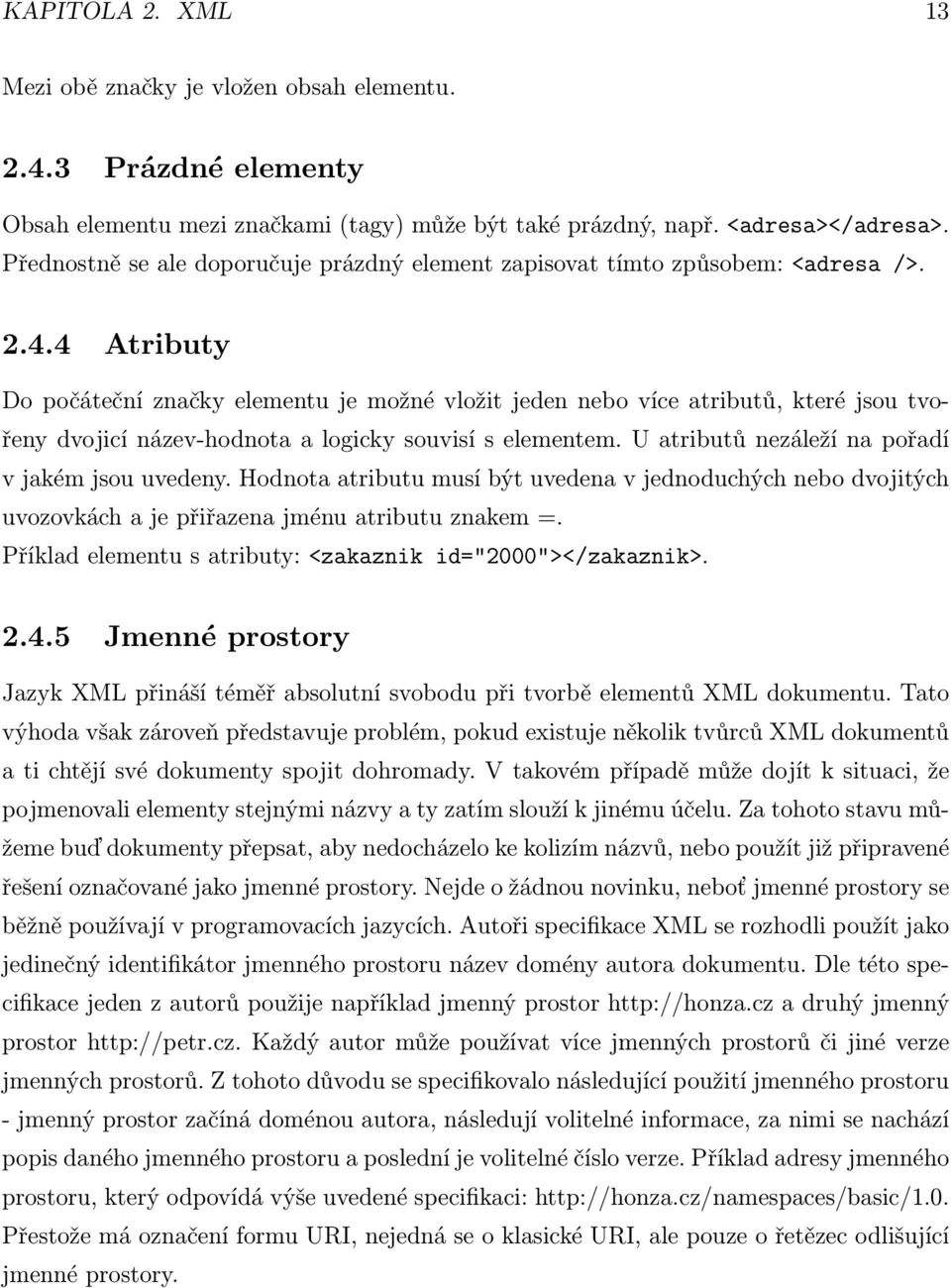 4 Atributy Do počáteční značky elementu je možné vložit jeden nebo více atributů, které jsou tvořeny dvojicí název-hodnota a logicky souvisí s elementem.