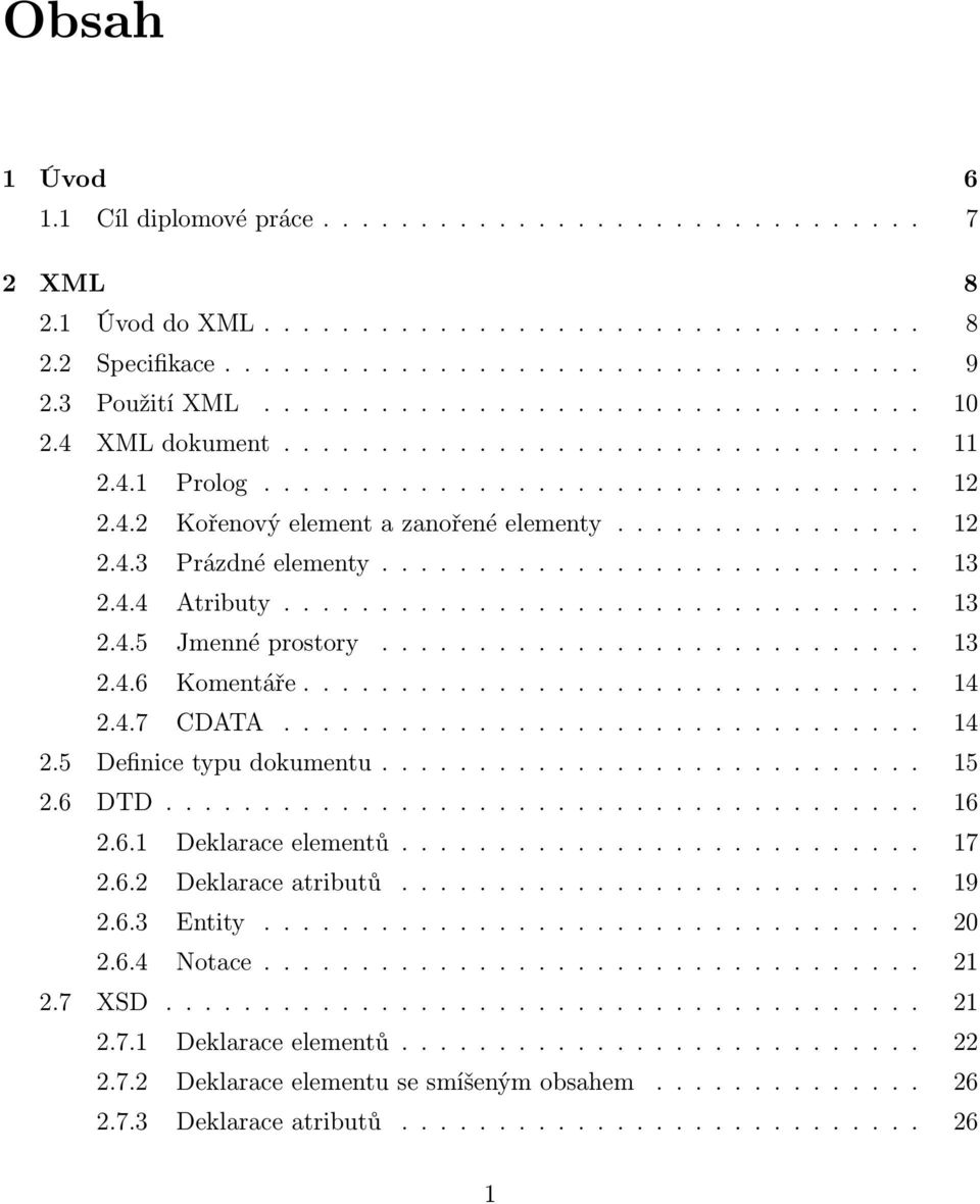 ............... 12 2.4.3 Prázdné elementy............................ 13 2.4.4 Atributy................................. 13 2.4.5 Jmenné prostory............................ 13 2.4.6 Komentáře................................ 14 2.